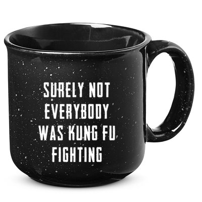 Surely Not Everybody Was Kung Fu Fighting 15oz Campfire Ceramic Mug