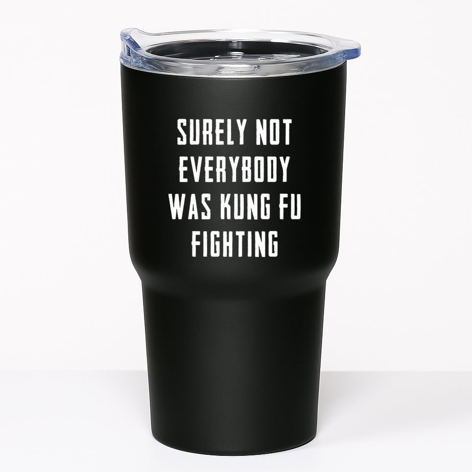 Surely Not Everybody Was Kung Fu Fighting Tumbler