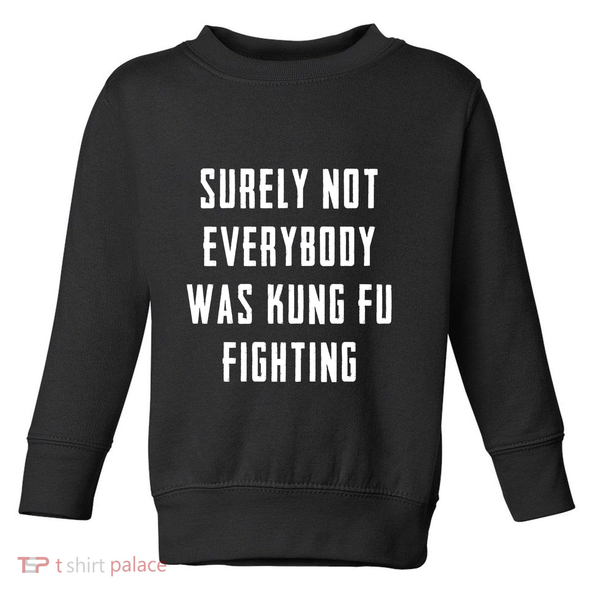 Surely Not Everybody Was Kung Fu Fighting Toddler Sweatshirt