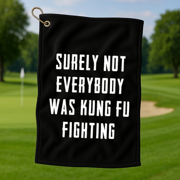 Surely Not Everybody Was Kung Fu Fighting Golf Towel