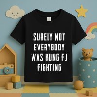 Surely Not Everybody Was Kung Fu Fighting Toddler T-Shirt