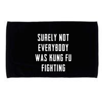 Surely Not Everybody Was Kung Fu Fighting Microfiber Hand Towel