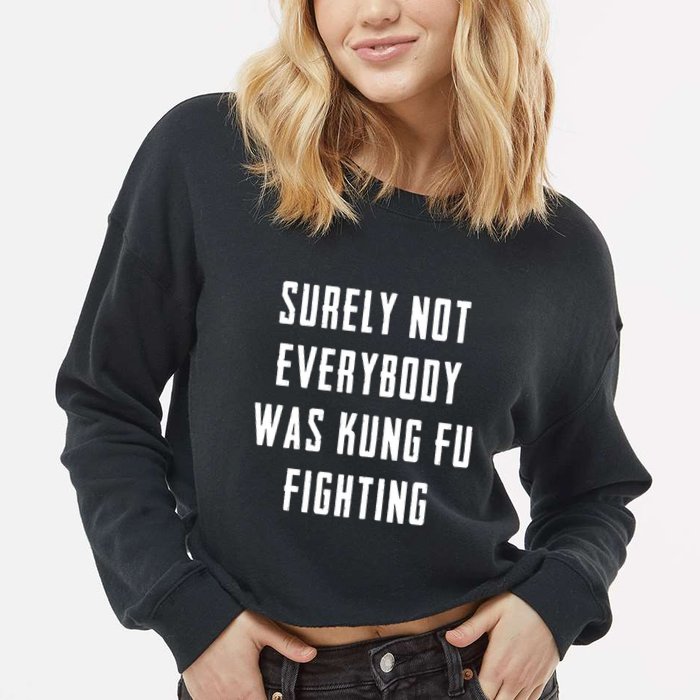 Surely Not Everybody Was Kung Fu Fighting Cropped Pullover Crew