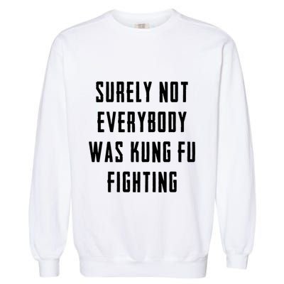 Surely Not Everybody Was Kung Fu Fighting Garment-Dyed Sweatshirt