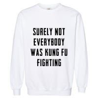 Surely Not Everybody Was Kung Fu Fighting Garment-Dyed Sweatshirt