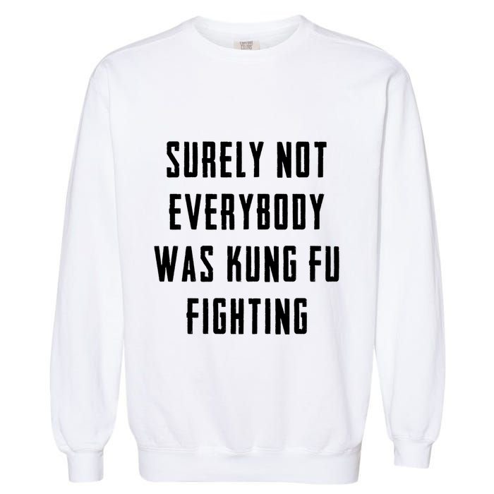 Surely Not Everybody Was Kung Fu Fighting Garment-Dyed Sweatshirt