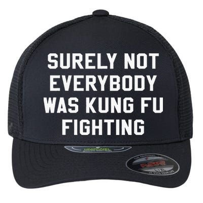 Surely Not Everybody Was Kung Fu Fighting Sarcastic Flexfit Unipanel Trucker Cap