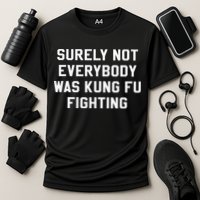 Surely Not Everybody Was Kung Fu Fighting Sarcastic Performance Shirt