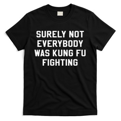 Surely Not Everybody Was Kung Fu Fighting Sarcastic T-Shirt