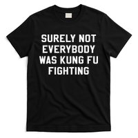 Surely Not Everybody Was Kung Fu Fighting Sarcastic T-Shirt