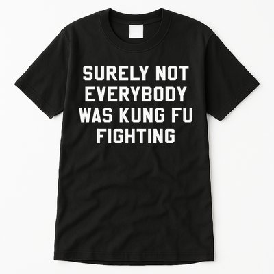 Surely Not Everybody Was Kung Fu Fighting Sarcastic Tall T-Shirt
