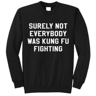 Surely Not Everybody Was Kung Fu Fighting Sarcastic Tall Sweatshirt