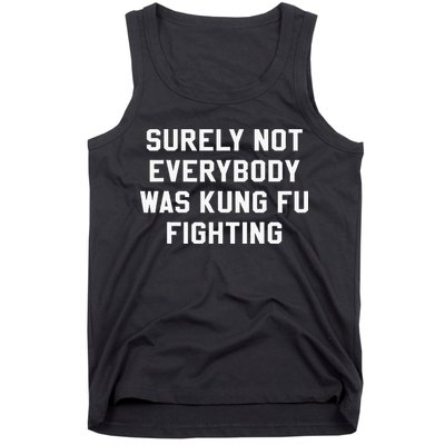 Surely Not Everybody Was Kung Fu Fighting Sarcastic Tank Top