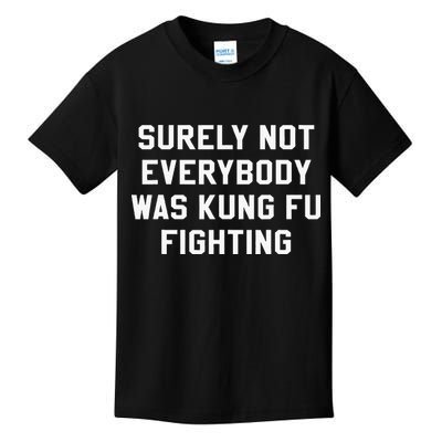 Surely Not Everybody Was Kung Fu Fighting Sarcastic Kids T-Shirt