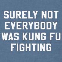 Surely Not Everybody Was Kung Fu Fighting Sarcastic Garment-Dyed Sweatshirt