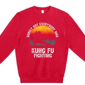 Surely Not Everybody Was Kung Fu Fighting Lover Martial Arts Premium Crewneck Sweatshirt