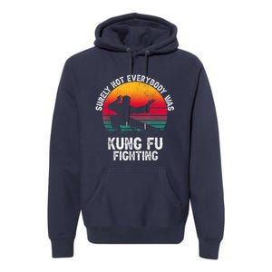 Surely Not Everybody Was Kung Fu Fighting Lover Martial Arts Premium Hoodie