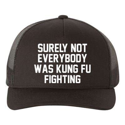 Surely Not Everybody Was Kung Fu Fighting Yupoong Adult 5-Panel Trucker Hat