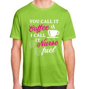 Sarcastic Nurse Fuel You Call It Coffee I Call It Nurse Fuel Gift Adult ChromaSoft Performance T-Shirt