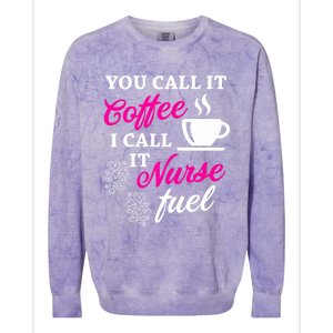 Sarcastic Nurse Fuel You Call It Coffee I Call It Nurse Fuel Gift Colorblast Crewneck Sweatshirt