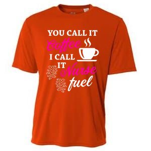 Sarcastic Nurse Fuel You Call It Coffee I Call It Nurse Fuel Gift Cooling Performance Crew T-Shirt