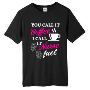 Sarcastic Nurse Fuel You Call It Coffee I Call It Nurse Fuel Gift Tall Fusion ChromaSoft Performance T-Shirt