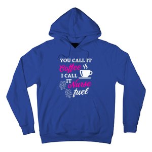 Sarcastic Nurse Fuel You Call It Coffee I Call It Nurse Fuel Gift Hoodie