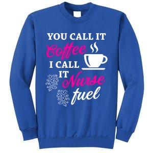 Sarcastic Nurse Fuel You Call It Coffee I Call It Nurse Fuel Gift Sweatshirt