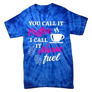 Sarcastic Nurse Fuel You Call It Coffee I Call It Nurse Fuel Gift Tie-Dye T-Shirt