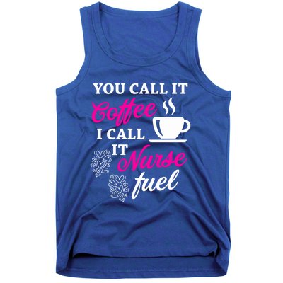 Sarcastic Nurse Fuel You Call It Coffee I Call It Nurse Fuel Gift Tank Top