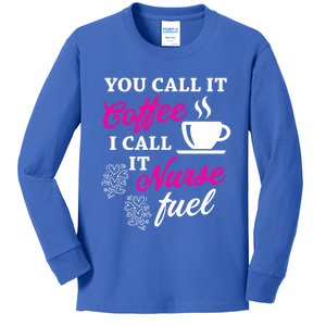 Sarcastic Nurse Fuel You Call It Coffee I Call It Nurse Fuel Gift Kids Long Sleeve Shirt