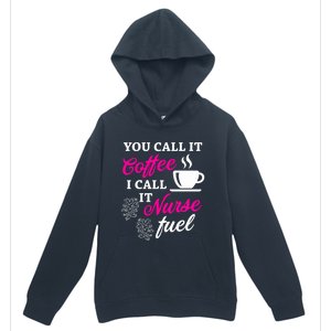 Sarcastic Nurse Fuel You Call It Coffee I Call It Nurse Fuel Gift Urban Pullover Hoodie