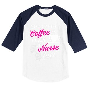 Sarcastic Nurse Fuel You Call It Coffee I Call It Nurse Fuel Gift Baseball Sleeve Shirt