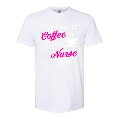 Sarcastic Nurse Fuel You Call It Coffee I Call It Nurse Fuel Gift Softstyle® CVC T-Shirt