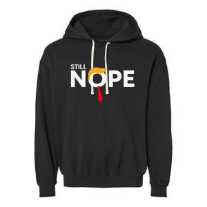 Still Nope Funny Trump Apparel Nope Not Again Garment-Dyed Fleece Hoodie