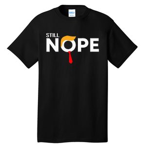 Still Nope Funny Trump Apparel Nope Not Again Tall T-Shirt