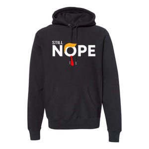 Still Nope Funny Trump Apparel Nope Not Again Premium Hoodie