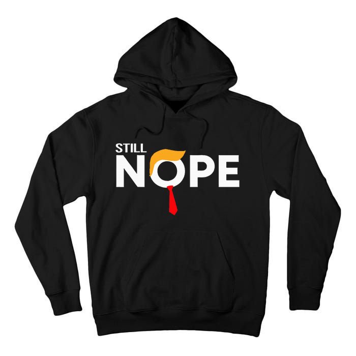 Still Nope Funny Trump Apparel Nope Not Again Tall Hoodie