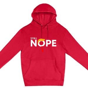 Still Nope Funny Trump Apparel Nope Not Again Premium Pullover Hoodie