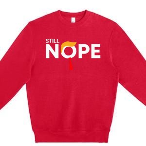 Still Nope Funny Trump Apparel Nope Not Again Premium Crewneck Sweatshirt