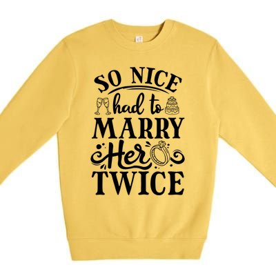 So Nice Had To Marry Her Twice Wedding Renewal Ceremony Cool Gift Premium Crewneck Sweatshirt