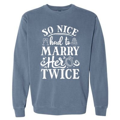 So Nice Had To Marry Her Twice Wedding Renewal Ceremony Cool Gift Garment-Dyed Sweatshirt