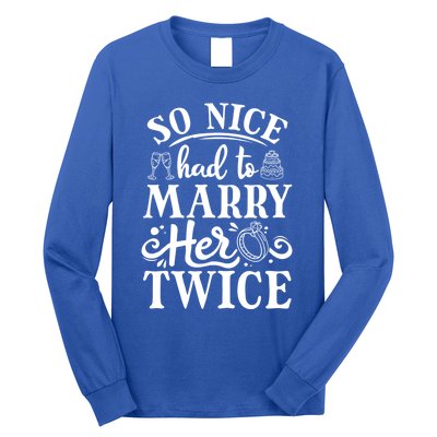 So Nice Had To Marry Her Twice Wedding Renewal Ceremony Cool Gift Long Sleeve Shirt