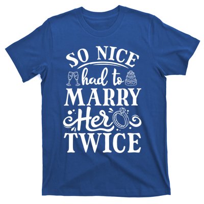 So Nice Had To Marry Her Twice Wedding Renewal Ceremony Cool Gift T-Shirt