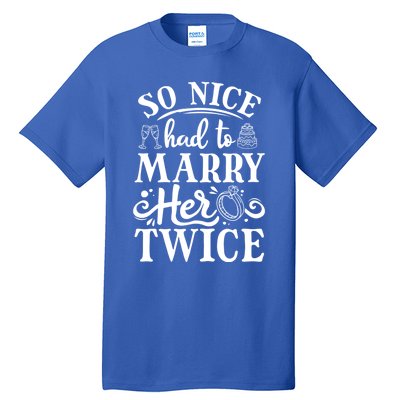 So Nice Had To Marry Her Twice Wedding Renewal Ceremony Cool Gift Tall T-Shirt