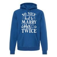 So Nice Had To Marry Her Twice Wedding Renewal Ceremony Cool Gift Premium Hoodie