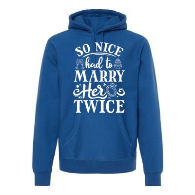 So Nice Had To Marry Her Twice Wedding Renewal Ceremony Cool Gift Premium Hoodie