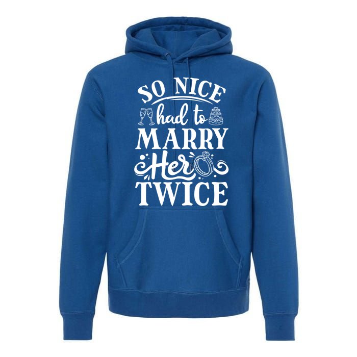 So Nice Had To Marry Her Twice Wedding Renewal Ceremony Cool Gift Premium Hoodie