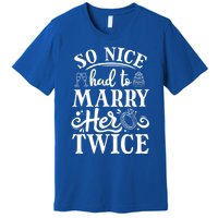 So Nice Had To Marry Her Twice Wedding Renewal Ceremony Cool Gift Premium T-Shirt