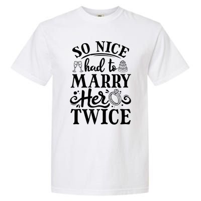 So Nice Had To Marry Her Twice Wedding Renewal Ceremony Cool Gift Garment-Dyed Heavyweight T-Shirt